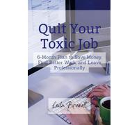 Quit Your Toxic Job: 6-Month Plan to Save Money, Find Better Work, and Leave Professionally