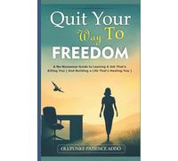 Quit Your Way to Freedom: A No-Nonsense Guide to Leaving a Job That's Killing You (and Building a Life That's Healing You)