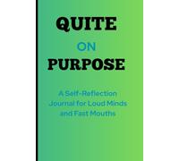 QUITE ON PURPOSE: A Self-Reflection Journal for Loud Minds and Fast Mouths:Notebook Journal for Men & Women| A Great Gift For Friends & Loved Ones| 120 pages, Paperback