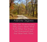 Quite Path (Understanding Why God is Silent) What To Do When Your Prayers Feel Unanswered and Your Heart Feels Alone