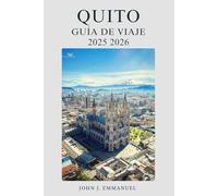QUITO GUÍA DE VIAJE 2025 2026: Consejos locales, itinerarios, consejos de seguridad, mapas y presupuesto para quienes visitan Ecuador por primera vez