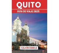 Quito Guía De Viaje 2025: Su manual esencial para 2025 sobre las principales atracciones, comidas locales, tesoros culturales y consejos de expertos