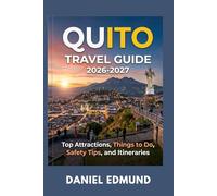 QUITO TRAVEL GUIDE 2026-2027: Top Attractions, Things to Do, Safety Tips, and Itineraries