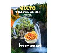 QUITO TRAVEL GUIDE 2026: Quito 2026: Where to Stay, Eat, Hike & Explore - The Ultimate Travel Guide to Ecuador’s Capital with Must-See Attractions, Local Secrets & Cultural Gems.