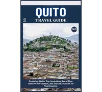QUITO TRAVEL GUIDE: Top Attractions, Local Tips, Outdoor Adventures, and Travel Essentials for Your Journey