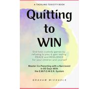 Quitting to Win: Master Co-Parenting With a Narcissist in 60 Days With the E.M.P.O.W.E.R. System: 2