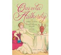 Quixotic Authority: The Female Quixote and the Woman Writer, Lennox to Austen