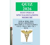 Quiz 2026 - Simulazioni per le Specializzazioni Mediche: SSM & MMG 2026: Quiz Commentati a Risposta Multipla, Casi Clinici, ECG, EGA, RX, TC ed ECO per il Concorso di Specializzazione Medica