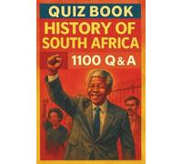 Quiz Book - History of South Africa - 1100 Q & A: A Comprehensive Q&A Journey Through South Africa’s Past