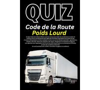Quiz Code de la Route Poids Lourd: 100 Questions Pour S’entraîner et Réussir L’examen Poids Lourd