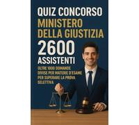 Quiz concorso ministero della giustizia 2600 assistenti - Oltre 1000 Domande Divise per Materie d'Esame per Superare la Prova Preselettiva