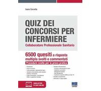 Quiz dei concorsi per Infermiere. Collaboratore professionale sanitario. 6500 quesiti a risposta multipla svolti e commentati. Procedure svolte per la prova pratica. Con espansione online