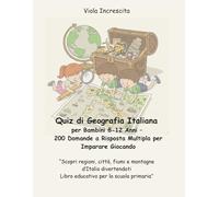 Quiz di Geografia Italiana per Bambini 8-12 Anni: 200 domande a risposta multipla per imparare regioni, città e curiosità d’Italia divertendosi!