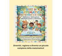 Quiz di Matematica per Bambini 6-8 Anni Addizioni, Sottrazioni, Moltiplicazioni e Divisioni - Giochi ed Esercizi per Imparare la Matematica ... alla prova la logica e imparare divertendo
