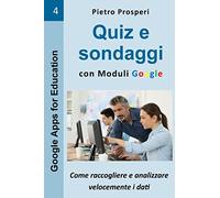 Quiz e sondaggi con Moduli Google: come raccogliere e analizzare velocemente i dati: Volume 4