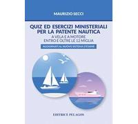 Quiz ed esercizi ministeriali per la patente nautica. A vela e a motore entro e oltre le 12 miglia