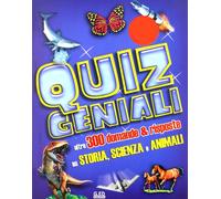 Quiz geniali. Oltre 300 domande & risposte su storia, scienza e animali. Ediz. illustrata