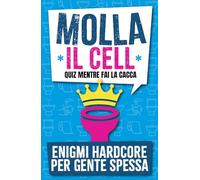 Quiz mentre fai la cacca - Molla il cell: Enigmi per gente spessa da fare mentre sei in bagno