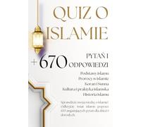 QUIZ O ISLAMIE + PONAD 670 PYTAŃ I ODPOWIEDZI: Podstawy islamu, Prorocy w islamie, Koran i Sunna, Kultura i praktyka islamska, Historia islamu