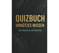 Quizbuch Unnützes Wissen - 100 Fragen & Antworten: Kuriositäten, Rekorde, Wissenschaft, Geographie & Pop-Kultur
