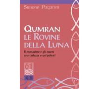 Qumran le rovine della luna. Il monastero e gli esseni, una certezza o un'ipotesi?
