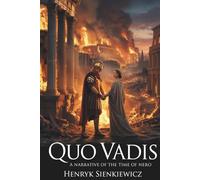 Quo Vadis: A Narrative of the Time of Nero: The Great Historical Epic of Faith and Empire (Annotated)