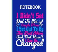 Quote I Didn't Set Out To Be A Single Mom I Set Out To Be The Best Mom And That Hasn't I Can Be Change On Blue Cover Fun Gift Everyone: Notebook