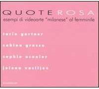 Quote rosa. Esempi di videoarte «milanese» al femminile. Catalogo della mostra (Milano, 9-29 novembre 2006): Tarin Gartner-Grasso Sabina-Usunier Sophie-Vasiljev Jelena.