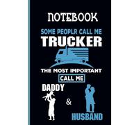 Quote Some People Call Me Trucker The Most Important Call Me Daddy And Husband With Image of Parents Playing And Baby On Black Cover Fun Gift For Everyone: Notebook