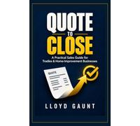 Quote to Close: A Practical Sales Guide for Tradies & Home-Improvement Businesses.