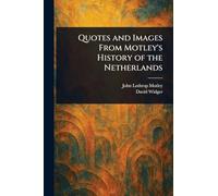 Quotes and Images From Motley's History of the Netherlands