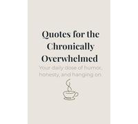 Quotes for the Chronically Overwhelmed: Tiny Reminders to Help You Keep Going