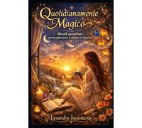 Quotidianamente Magico: Rituali quotidiani per trasformare il dolore in rinascita