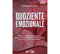 Quoziente Emozionale: Intelligenza Emozionale, Intelligenza Sociale e Resilienza: Le chiavi per il successo