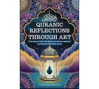 Quranic Reflections Through Art: A Devotional Guide Illustrating the Beauty, Guidance, and Miracles of the Holy Quran
