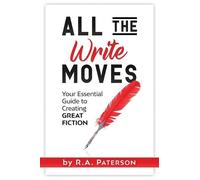 All the Write Moves: Your Essential Guide to Creating Great Fiction