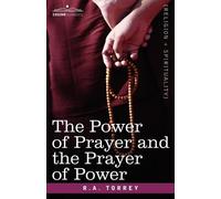 R a Torrey The Power of Prayer and the Prayer of Power (Tascabile)