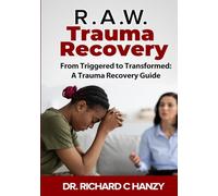 R.A.W. Trauma Recovery: From Triggered to Transformed: A Trauma Recovery Guide