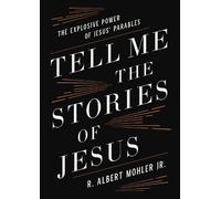 Tell Me the Stories of Jesus: The Explosive Power of Jesus’ Parables