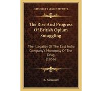 R Alexander The Rise And Progress Of British Opium Smuggling (Tascabile)