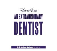 R Anthony Matheny How to Find an Extraordinary Dentist (Tascabile)