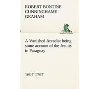 R B Cunninghame Graham A Vanished Arcadia (Tascabile)