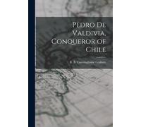 R B (Robert Bon Cunninghame Grah Pedro De Valdivia, Conqueror of Chi (Tascabile)
