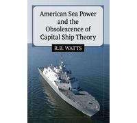 R.B. Watts American Sea Power and the Obsolescence of Capital Ship T (Tascabile)