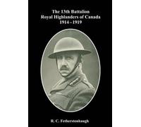 R C Fetherstonh The 13th Battalion Royal Highlanders of Canada 1914- (Tascabile)