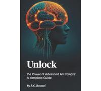 R C Rosseel Unlock the Power of Advanced AI Prompts (Tascabile)