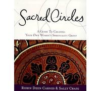 Sacred Circles: A Guide To Creating Your Own Women's Spirituality Group