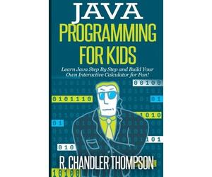 R Chandler Thompson Java Programming for Kids (Tascabile) Java for Beginners