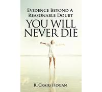 R Craig Hogan Evidence Beyond a Reasonable Doubt You Will Never Die (Tascabile)