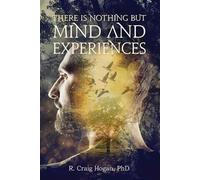 R Craig Hogan There Is Nothing But Mind and Experiences (Tascabile)